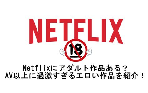 ネットフリックスアダルト|Netflixにアダルト作品ある？AV以上に過激すぎるエロい作品を紹。